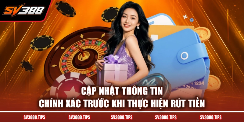Cập nhật thông tin chính xác trước khi thực hiện rút tiền