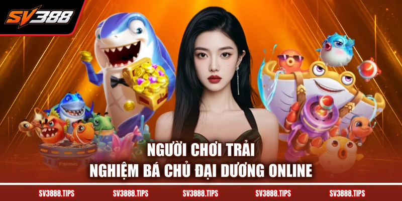 Người chơi trải nghiệm Bá Chủ Đại Dương online