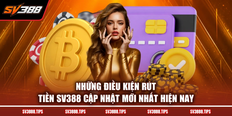 Những điều kiện rút tiền SV388 cập nhật mới nhất hiện nay