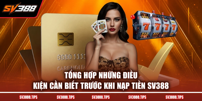 Tổng hợp những điều kiện cần biết trước khi nạp tiền SV388