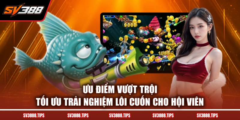 Ưu điểm vượt trội tối ưu trải nghiệm lôi cuốn cho hội viên