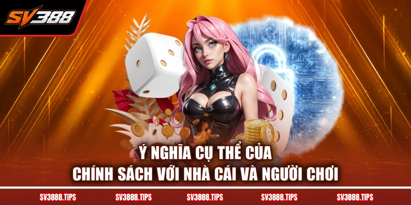Ý nghĩa cụ thể của chính sách với nhà cái và người chơi